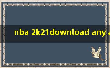 nba 2k21download any apps or offer to verify.